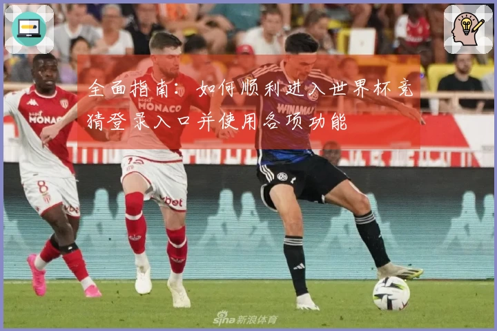 全面指南：如何顺利进入世界杯竞猜登录入口并使用各项功能