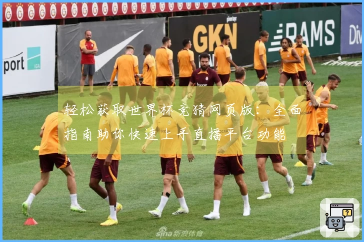 轻松获取世界杯竞猜网页版：全面指南助你快速上手直播平台功能