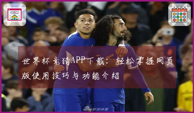 世界杯竞猜APP下载：轻松掌握网页版使用技巧与功能介绍