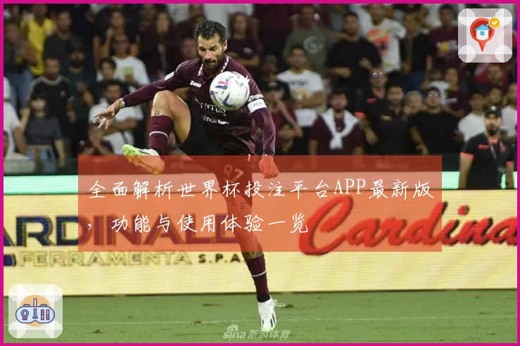 全面解析世界杯投注平台APP最新版，功能与使用体验一览